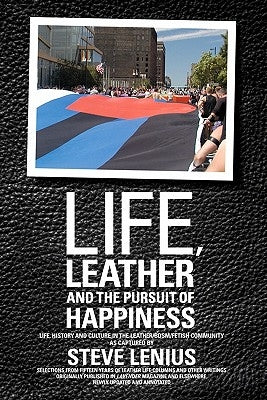 Life, Leather and the Pursuit of Happiness: Life, history and culture in the leather/BDSM/fetish community Paperback Nelson\Borhek#press
