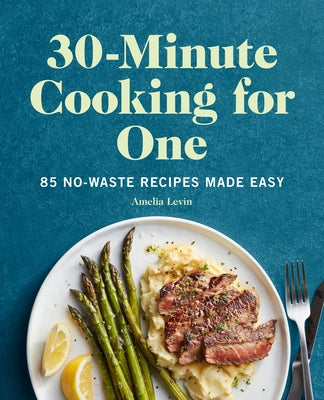 30-Minute Cooking for One: 85 No-Waste Recipes Made Easy by Levin, Amelia