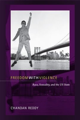 Freedom with Violence: Race, Sexuality, and the Us State by Reddy, Chandan