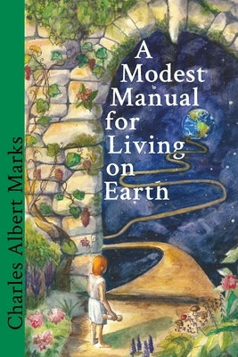 A Modest Manual for Living on Earth by Marks, Charles Albert