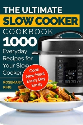 The Ultimate Slow Cooker Cookbook: 1000 Everyday Recipes for Your Slow Cooker. Cook New Meal Every Day Easily Paperback Independently Published