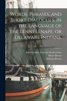 Words, Phrases, and Short Dialogues, in the Language of the Lenni Lenape, or Delaware Indians. Paperback Legare Street Press