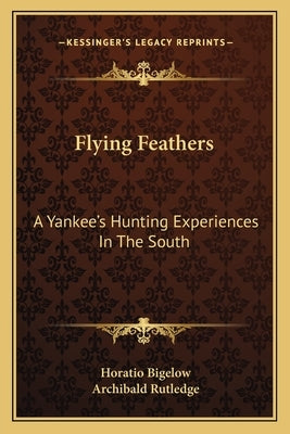 Flying Feathers: A Yankee's Hunting Experiences in the South Paperback Kessinger Publishing