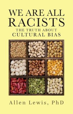 We are All Racists: The Truth about Cultural Bias by Lewis, Allen