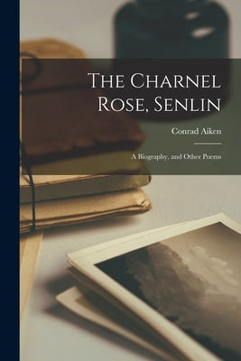The Charnel Rose, Senlin: a Biography, and Other Poems Paperback Legare Street Press