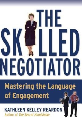 The Skilled Negotiator: Mastering the Language of Engagement by Reardon, Kathleen