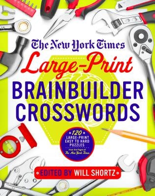 The New York Times Large-Print Brainbuilder Crosswords: 120 Large-Print Easy to Hard Puzzles from the Pages of the New York Times by New York Times