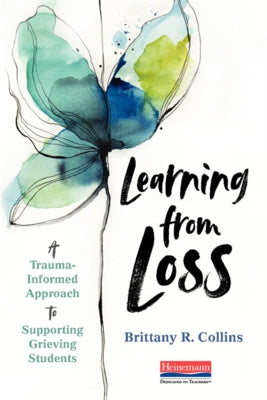 Learning from Loss: A Trauma-Informed Approach to Supporting Grieving Students Paperback Heinemann Educational Books