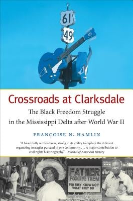 Crossroads at Clarksdale: The Black Freedom Struggle in the Mississippi Delta after World War II by Hamlin, Françoise N.