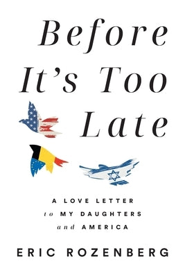 Before It's Too Late: A Love Letter to My Daughters and America by Rozenberg, Eric