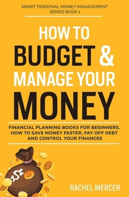 How to Budget & Manage Your Money: Financial Planning Book for Beginners. How to Save Money Faster, Pay Off Debt and Control Your Finances Paperback Independently Published