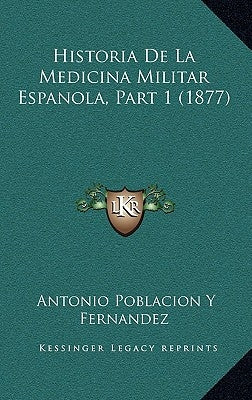 Historia De La Medicina Militar Espanola, Part 1 (1877) by Fernandez, Antonio Poblacion y.