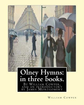 Olney Hymns: in three books. I. On select texts of Scripture.: II. On occasional subjects. III. On the progress and changes of the Paperback Createspace Independent Publishing Platform