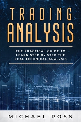 Trading Analysis: The Practical Guide to Learn Step by Step the REAL Technical Analysis by Ross, Michael