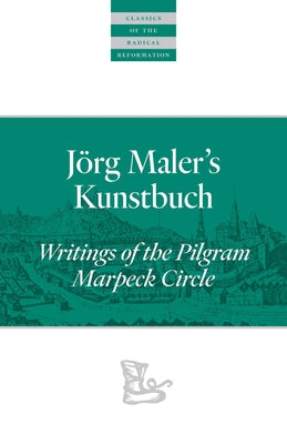 Jörg Maler's Kunstbuch: Writings of the Pilgram Marpeck Circle Paperback Plough Publishing House