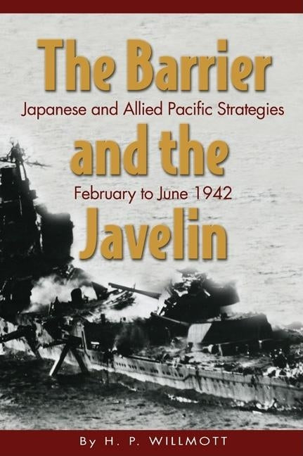 The Barrier and the Javelin: Japanese and Allied Pacific Strategies, February to June 1942 Paperback US Naval Institute Press