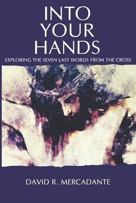 Into Your Hands: Exploring the Seven Last Words from the Cross Paperback Independently Published