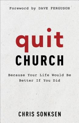 Quit Church: Because Your Life Would Be Better If You Did Paperback Baker Books