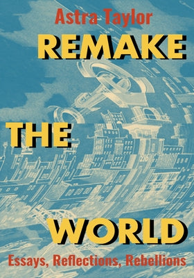 Remake the World: Essays, Reflections, Rebellions Paperback Haymarket Books