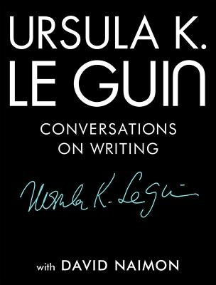 Ursula K. Le Guin: Conversations on Writing by Le Guin, Ursula K.