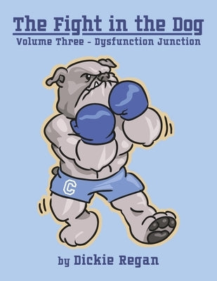 The Fight in the Dog: Volume III- Dysfunction Junction Volume 3 by Regan, Dickie