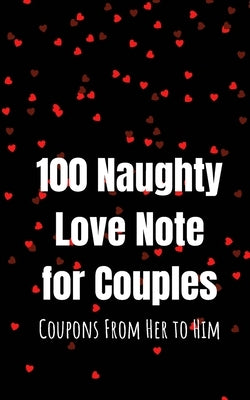 100 Naughty Love Notes for Couples: Coupons from Her to Him Book for Offering Your Loved One and Maintaining the Sparkle in the Relationship by Press, Couples