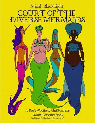 Court of the Diverse Mermaids: A Body Positive, Multi-Ethnic Adult Coloring Book by Blacklight, Micah