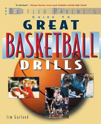 The Baffled Parent's Guide to Great Basketball Drills by Garland, Jim