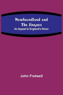 Newfoundland and the Jingoes: An Appeal to England's Honor Paperback Alpha Edition