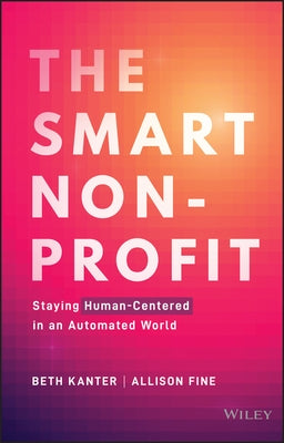 The Smart Nonprofit: Staying Human-Centered in an Automated World by Kanter, Beth
