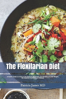 Thе Flexitarian Diet: Includes Guide on How to Get Started, Meal Plan and Recipes tо Lоѕе Weight, Bе Healthier Paperback Independently Published