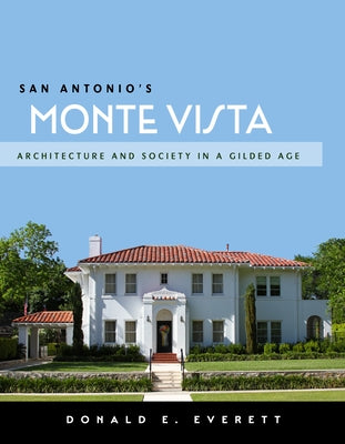 San Antonio's Monte Vista: Architecture and Society in a Gilded Age by Everett, Donald E.