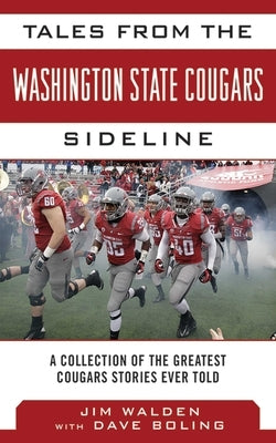 Tales from the Washington State Cougars Sideline: A Collection of the Greatest Cougars Stories Ever Told by Walden, Jim