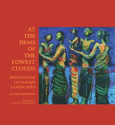 At the Hems of the Lowest Clouds: Meditations on Navajo Landscapes by Emerson, Gloria J.