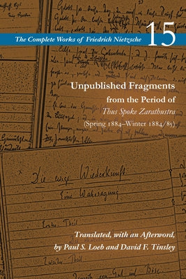 Unpublished Fragments from the Period of Thus Spoke Zarathustra (Spring 1884-Winter 1884/85): Volume 15 Paperback Stanford University Press