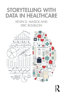 Storytelling with Data in Healthcare by Masick, Kevin