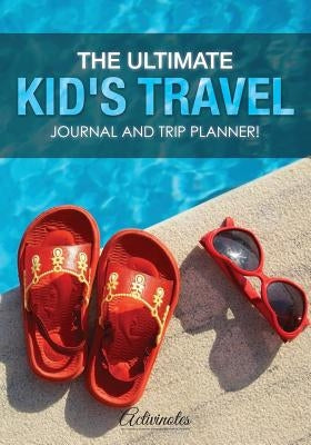 The Ultimate Kid's Travel Journal and Trip Planner! by Activinotes