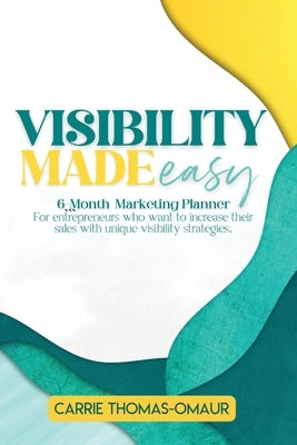 Visibility Made Easy 6 Month Marketing Planner by Thomas-Omáur, Carrie R.