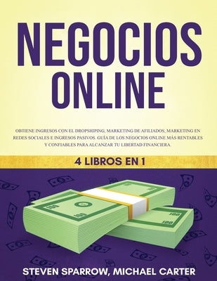 Negocios Online 4 Libros en 1: Obtiene ingresos con el Dropshiping, Marketing de Afiliados, Marketing en Redes Sociales e Ingresos pasivos Guía de lo by Sparrow, Steven