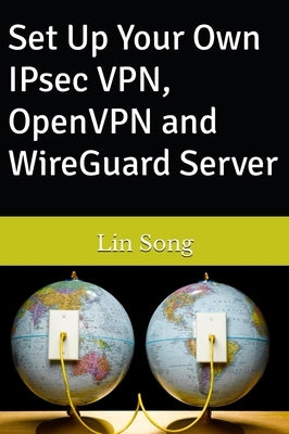 Set Up Your Own IPsec VPN, OpenVPN and WireGuard Server by Song, Lin