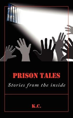 Prison Tales: Stories from the inside by K. C.