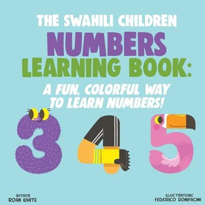 The Swahili Children Numbers Learning Book: A Fun, Colorful Way to Learn Numbers! by Bonifacini, Federico