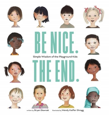 Be Nice. the End.: Simple Wisdom of the Playground Kids by Skavnak, Bryan