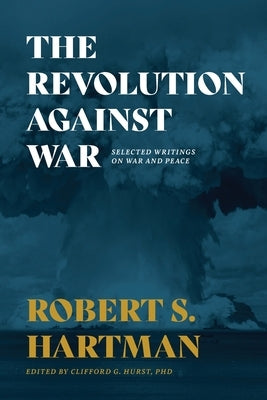 The Revolution Against War: Selected Writings on War and Peace by Hartman, Robert S.
