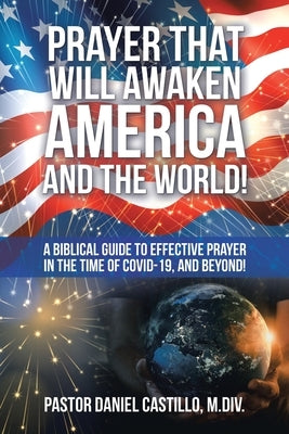 Prayer That Will Awaken America and the World!: A Biblical Guide to Effective Prayer in the Time of Covid-19, and Beyond! Paperback WestBow Press