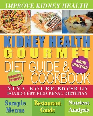 Kidney Health Gourmet Diet Guide & Cookbook by Kolbe, Nina