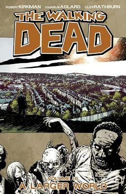 The Walking Dead Volume 16: A Larger World by Kirkman, Robert