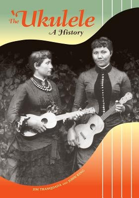 The 'Ukulele: A History by Tranquada, Jim