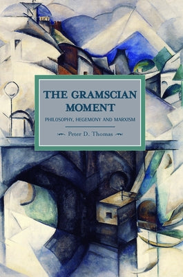 The Gramscian Moment: Philosophy, Hegemony and Marxism Paperback Haymarket Books