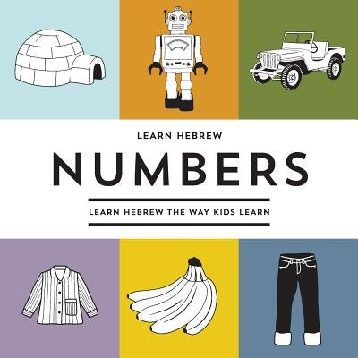 Learn Hebrew Numbers: Learn Hebrew The Way Kids Learn Paperback Createspace Independent Publishing Platform